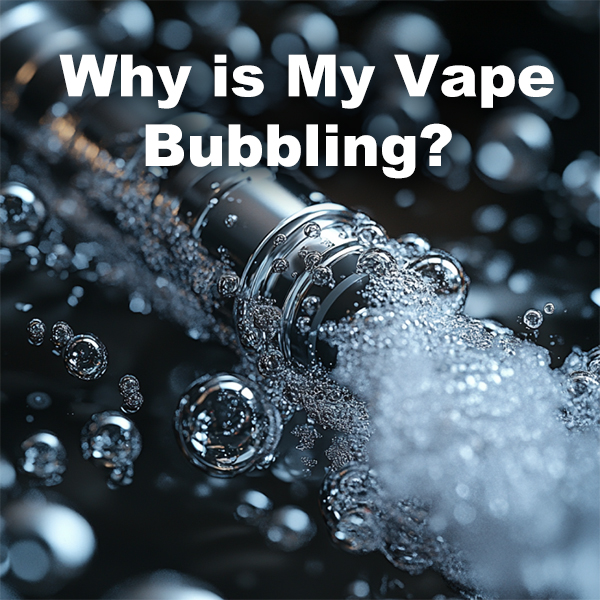 Why Is My Vape Bubbling? Causes, Fixes & Prevention Tips